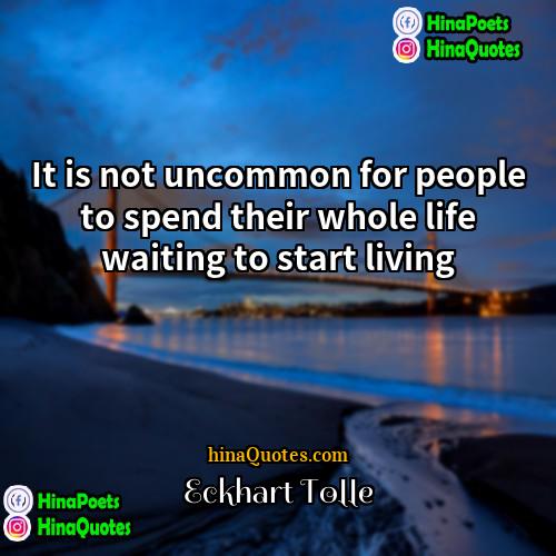 Eckhart Tolle Quotes | It is not uncommon for people to